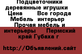 Подцветочники деревянные игрушки. › Цена ­ 1 - Все города Мебель, интерьер » Прочая мебель и интерьеры   . Пермский край,Губаха г.